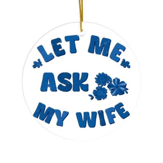 Let me ask my wife Ceramic Ornaments