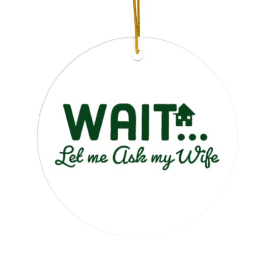 Let Me Ask My Wife Ceramic Ornaments