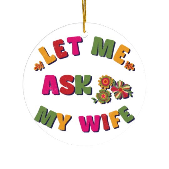 Let me ask my wife Ceramic Ornaments