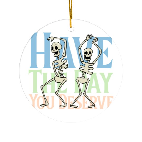Have The Day You Deserve, dancing skull, sarcastic Ceramic Ornaments
