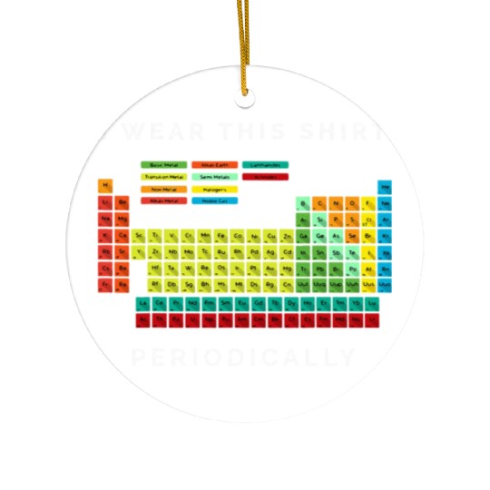 I Wear This Periodically Periodic Table Chemistry Ceramic Ornaments