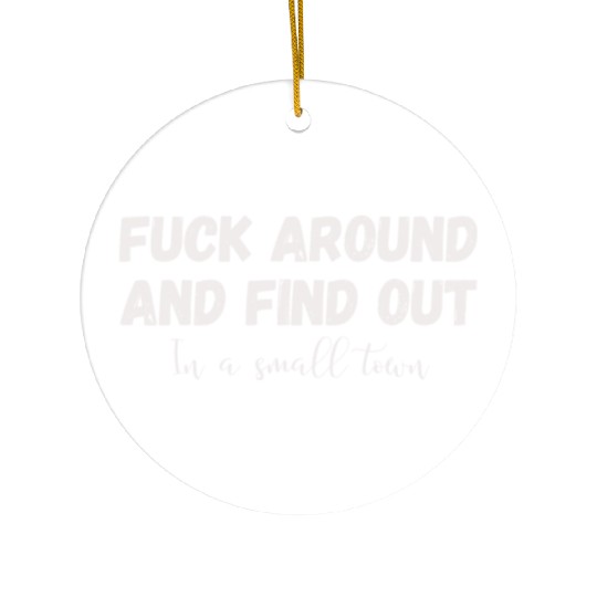 Fuck Around And Find out, in a small town Ceramic Ornaments