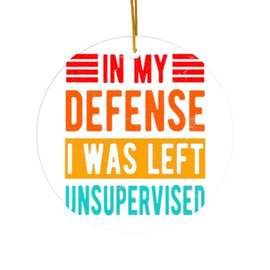 Funny In My Defense I Was Left Unsupervised Ceramic Ornaments