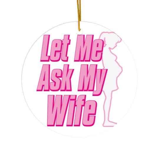 Let Me Ask My Wife Ceramic Ornaments