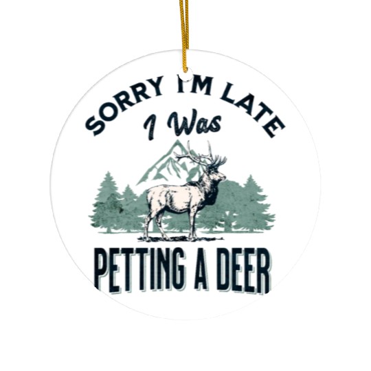 Sorry I'm Late I was petting a Deer Funny Camper Ceramic Ornaments