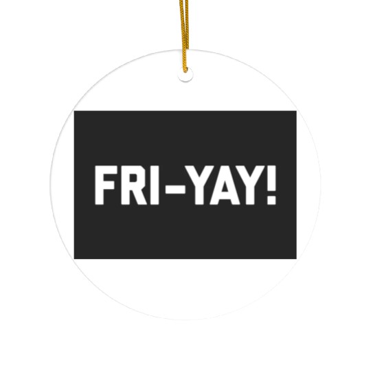 Fri-Yay! Funny Friday/Weekend Sarcastic Quote Ceramic Ornaments