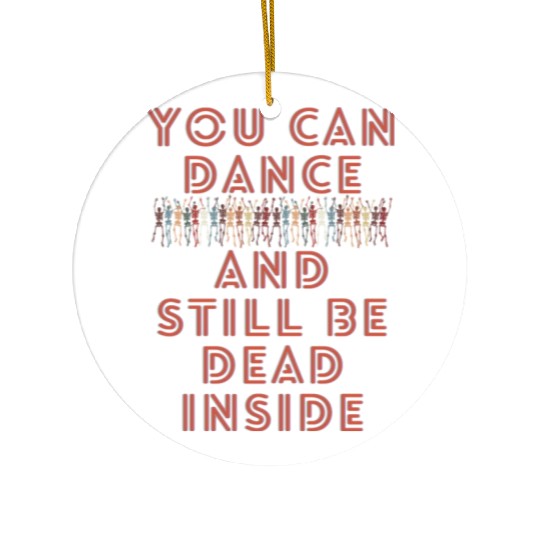 You can dance and still be dead inside Ceramic Ornaments