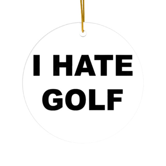 Top That Says I HATE GOLF Funny Gift Golf Sucks T Ceramic Ornaments