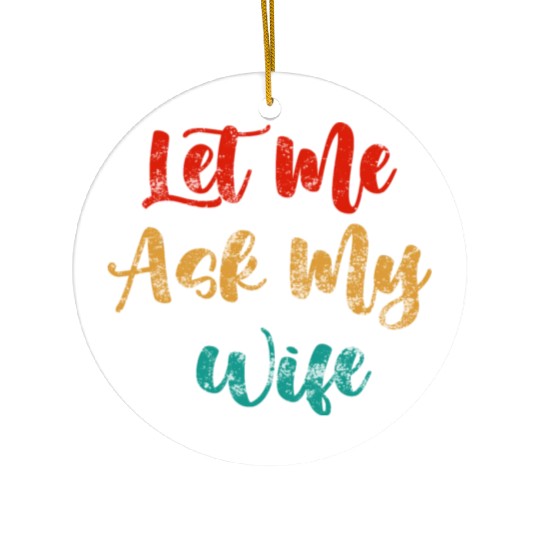 Let Me Ask My Wife Ceramic Ornaments