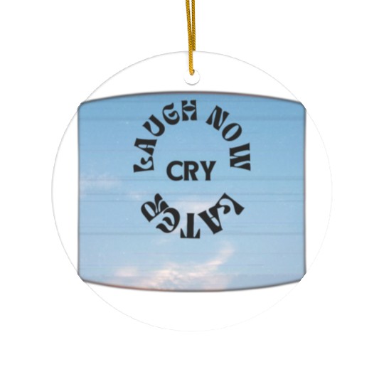LAUGH NOW CRY LATER NEW DESIGN OBO87 Ceramic Ornaments