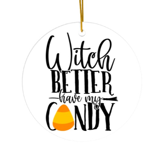 Witch Better Have My Candy Ceramic Ornaments