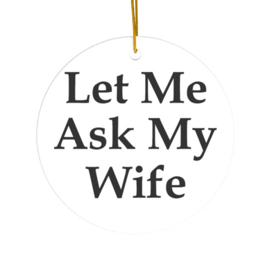 Sarcastic Gift For Husband Let Me Ask My Wife Meme Ceramic Ornaments
