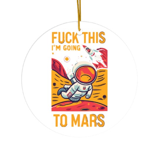 Funny Saying Fuck This I`m Going To Mars Ceramic Ornaments