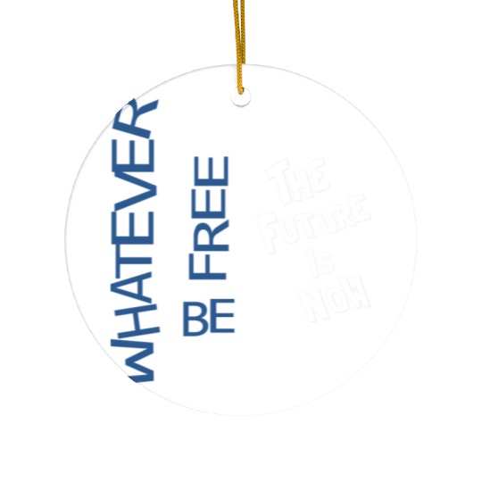 Whatever be free the future is now Ceramic Ornaments