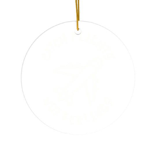Catch flights not feelings Ceramic Ornaments