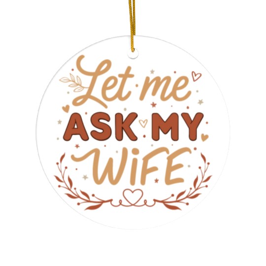 Let Me Ask My Wife Ceramic Ornaments