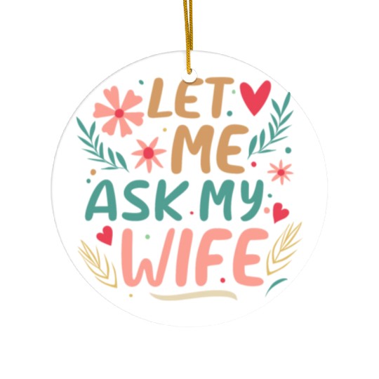 Let Me Ask My Wife Ceramic Ornaments