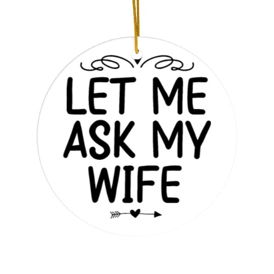Let Me Ask My Wife Ceramic Ornaments