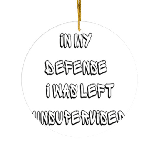 In My Defense I Was Left Unsupervised - Funny Ceramic Ornaments