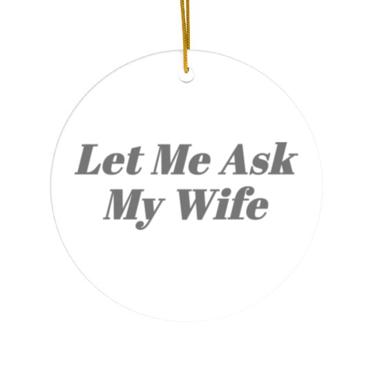 Let Me Ask My Wife Funny Ceramic Ornaments