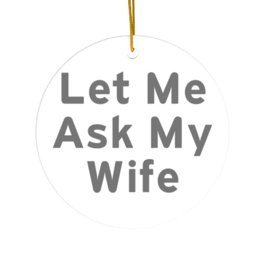 Let Me Ask My Wife Funny Ceramic Ornaments