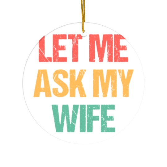 Let Me Ask My Wife Funny Ceramic Ornaments