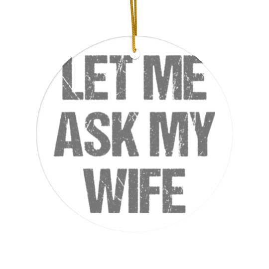 Let Me Ask My Wife Funny Ceramic Ornaments