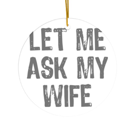 Let Me Ask My Wife Funny Ceramic Ornaments