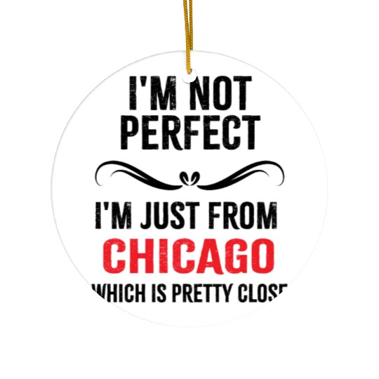 i'm not perfect i'm just from CHICAGO Ceramic Ornaments
