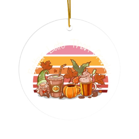 Better Late Better Late Than Cranky Fall Autumn Ceramic Ornaments