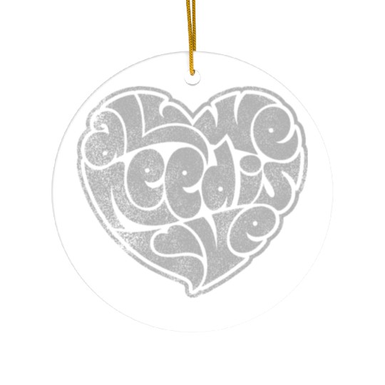 ALL WE NEED IS LOVE Ceramic Ornaments
