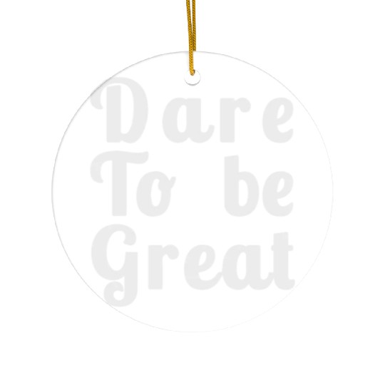 Dare to Be Great Ceramic Ornaments