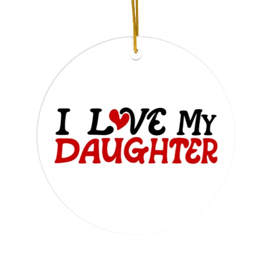 I love my daughter Ceramic Ornaments
