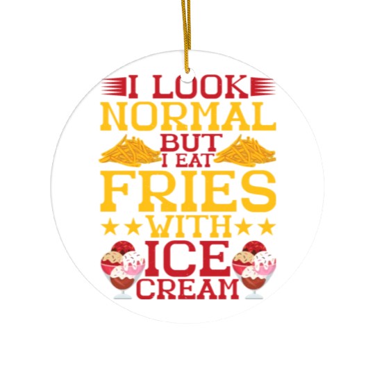 I Look Normal But I Eat Fries With Ice Cream Ceramic Ornaments