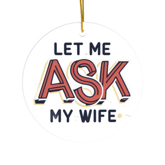 Let Me Ask My Wife Funny Design Ceramic Ornaments