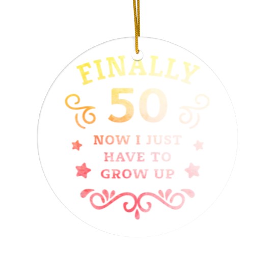 Finally 50 Now i have to grow up 50th Birthday Ceramic Ornaments