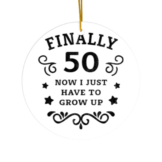 Finally 50 Now i have to grow up 50th Birthday Ceramic Ornaments
