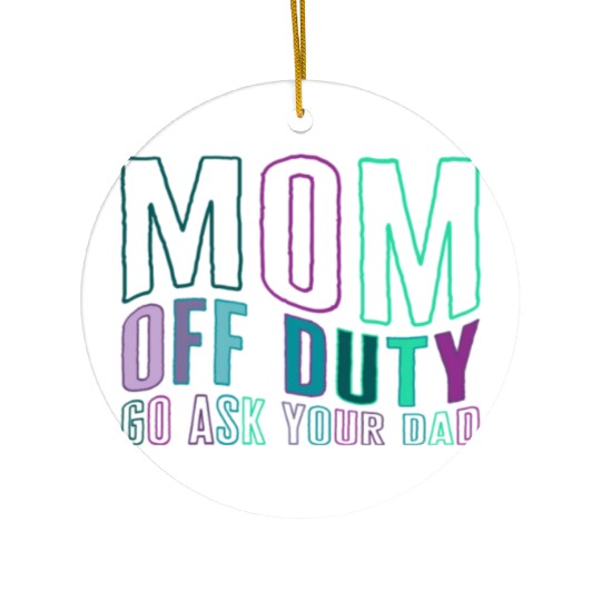 Mother Ceramic Ornaments, Mom Off Duty Go Ask Your Dad Ceramic Ornaments,