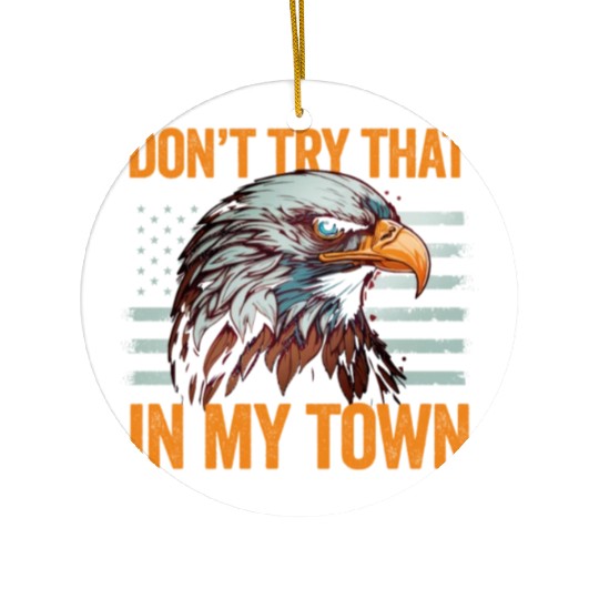 Try That In A Small Town American Flag Eagle Ceramic Ornaments