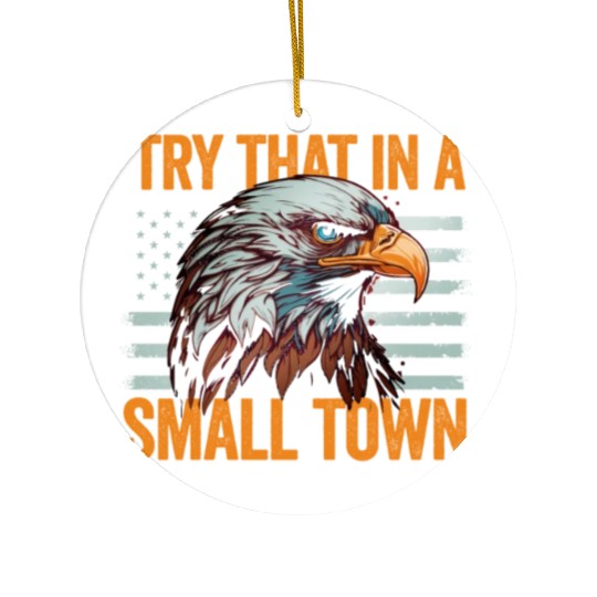 Try That In A Small Town American Flag Eagle Ceramic Ornaments