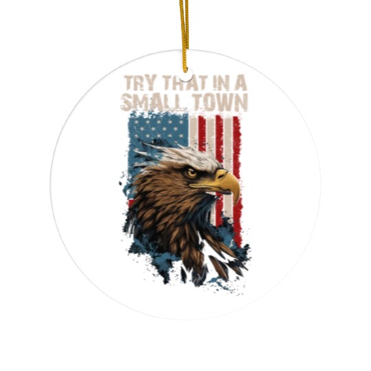 Try That In A Small Town American Flag Eagle Ceramic Ornaments