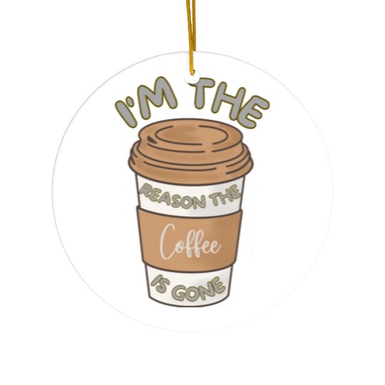 Funny caffeine sarcasm i'm the reason the coffee Ceramic Ornaments