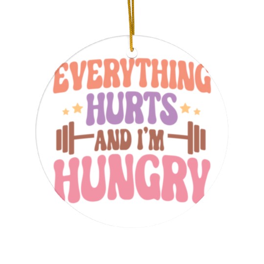 Everything Hurts and I'm Hungry Ceramic Ornaments