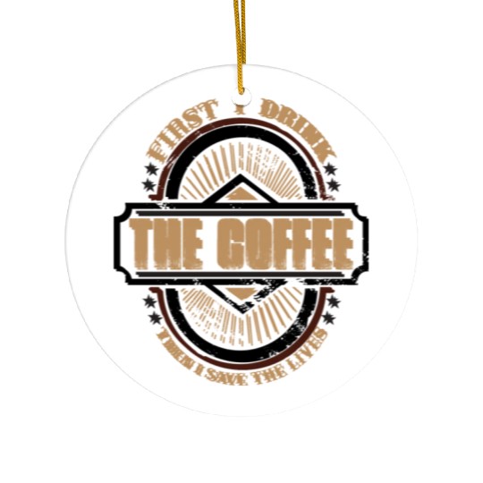 First I Drink The Coffee And Save The Life Ceramic Ornaments