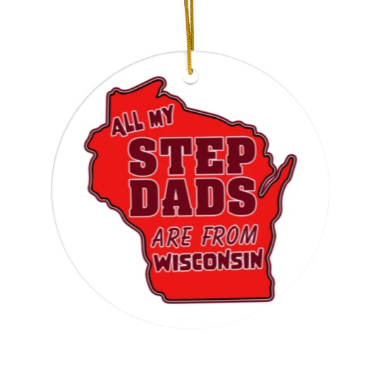 All my Step Dads are from Wisconsin Ceramic Ornaments