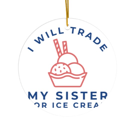 I Will Trade My Sister For Ice Cream Ceramic Ornaments