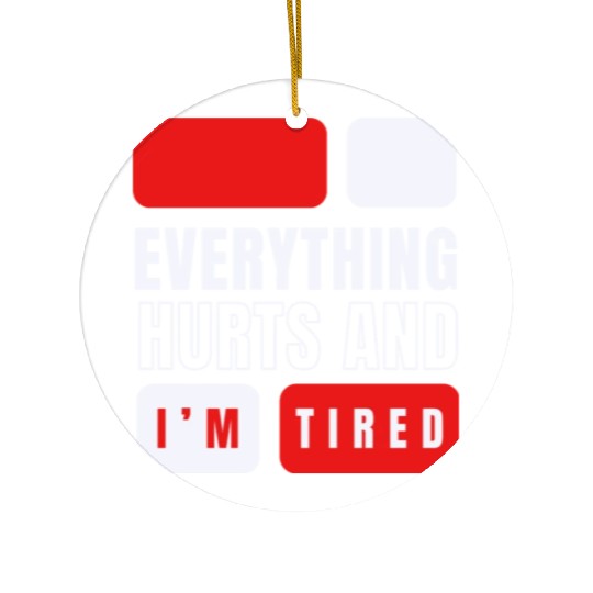 Everything hurts and i'm tired Ceramic Ornaments