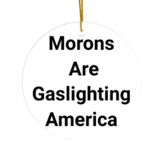 Morons Are Gaslighting Americans Ceramic Ornaments
