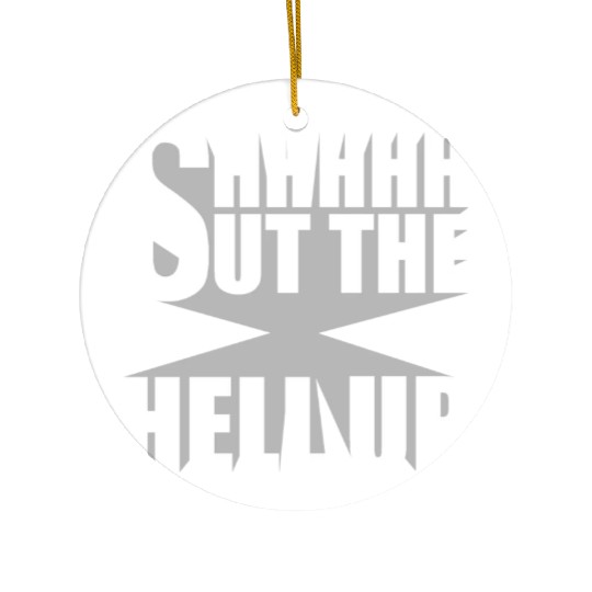 Shhh Shut The Hell Up Funny Sarcastic Joke Quote Ceramic Ornaments