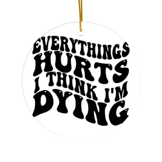 Everything Hurts And I Think I'm Dying Funny Gym Ceramic Ornaments
